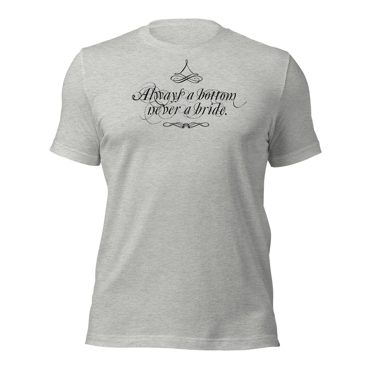 Always a Bottom, Never a Bride - T-shirt