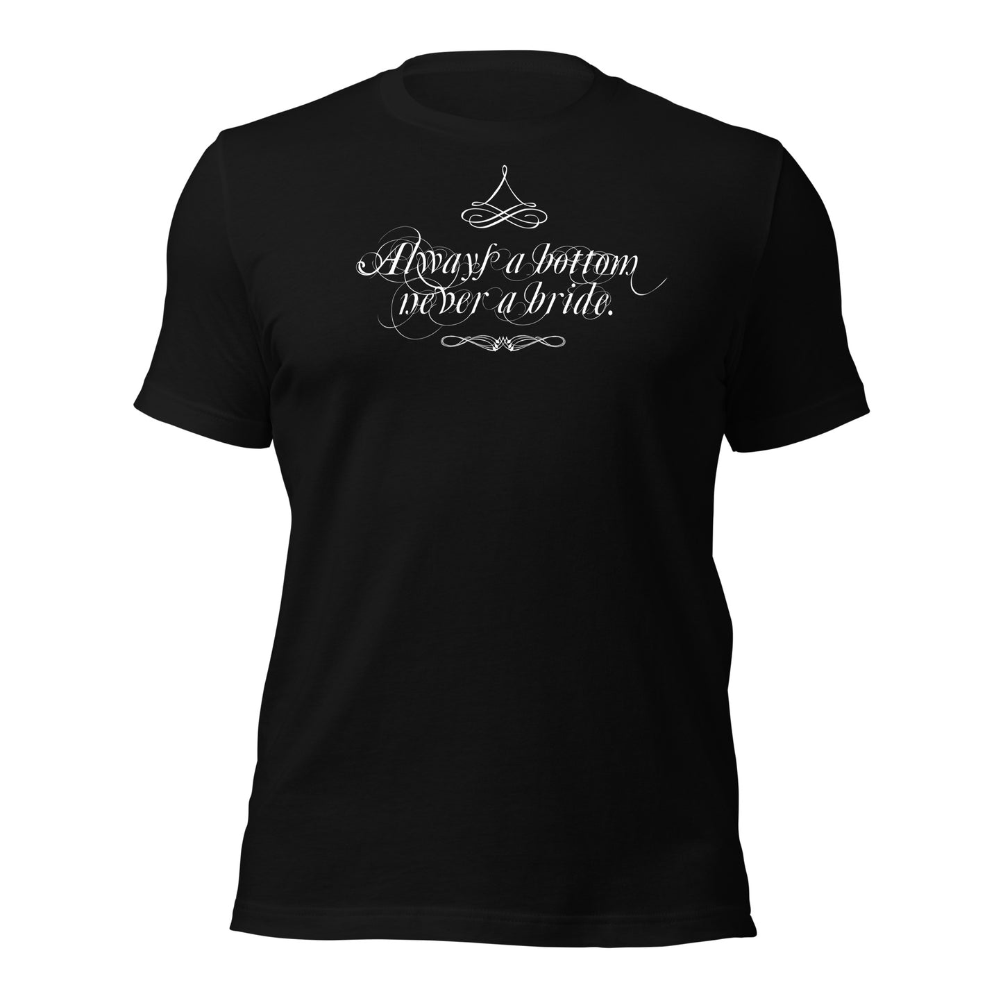 Always a Bottom, Never a Bride - T-shirt