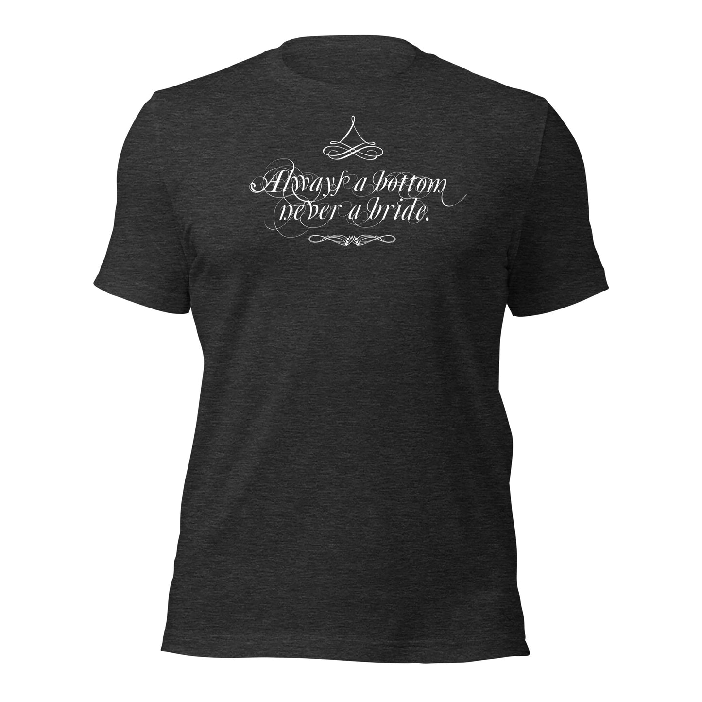 Always a Bottom, Never a Bride - T-shirt