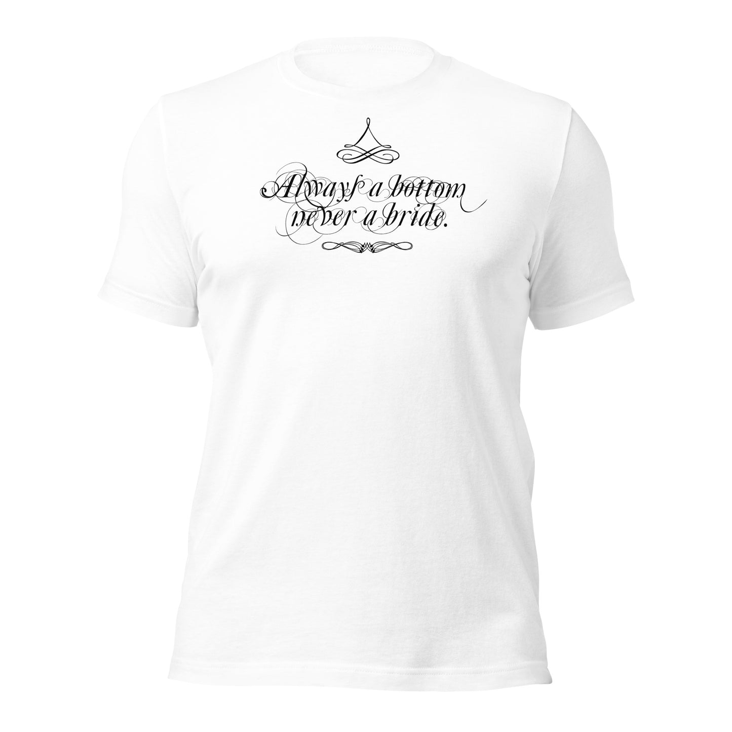 Always a Bottom, Never a Bride - T-shirt