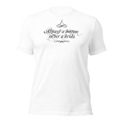 Always a Bottom, Never a Bride - T-shirt